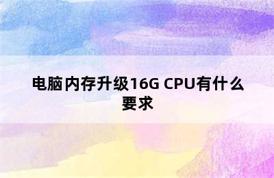 电脑内存升级16G CPU有什么要求